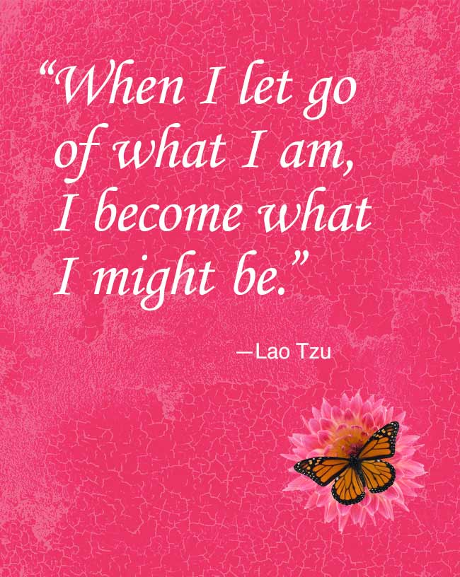 When I let go of what I am, I become what I might be.