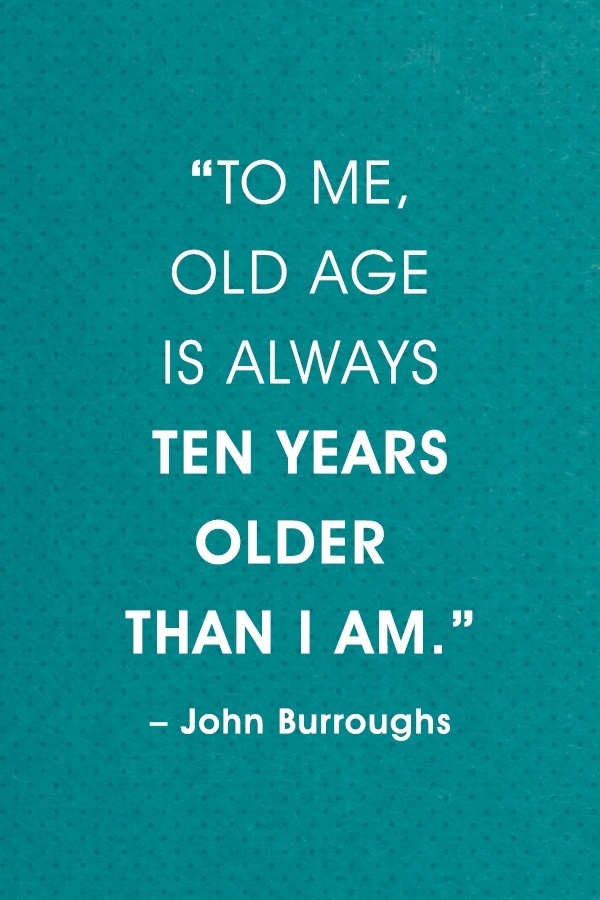 John Burroughs quote To me, old age is always ten years older than I am.