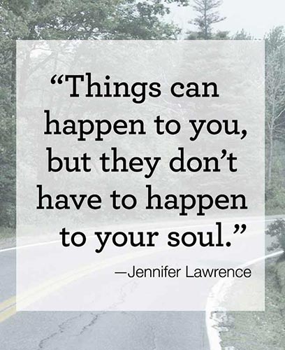 Things can happen to you, but they don't have to happen to your soul.